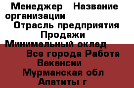 Менеджер › Название организации ­ Holiday travel › Отрасль предприятия ­ Продажи › Минимальный оклад ­ 35 000 - Все города Работа » Вакансии   . Мурманская обл.,Апатиты г.